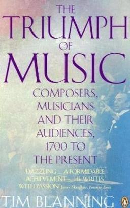 The Triumph of Music: Composers, Musicians and Their Audiences, 1700 to the Present