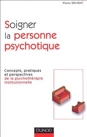 Soigner la personne psychotique : concepts, pratiques et perspectives de la psychothérapie institutionnelle