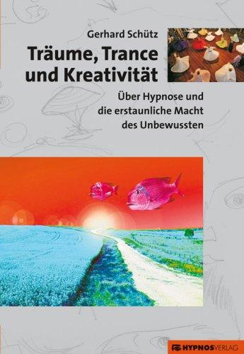 Träume, Trance und Kreativität: Über Hypnose und die erstaunliche Macht des Unbewussten