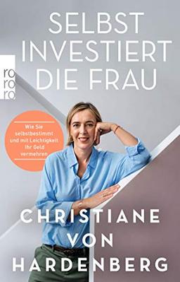 Selbst investiert die Frau: Wie Sie selbstbestimmt und mit Leichtigkeit Ihr Geld vermehren