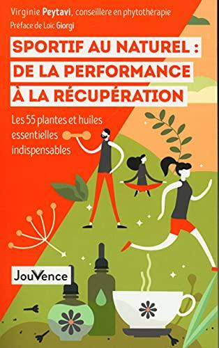 Sportif au naturel : de la performance à la récupération : les 55 plantes et huiles essentielles indispensables