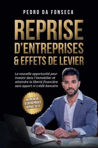 Reprise d'entreprises & effets de levier: La nouvelle opportunité pour investir dans l'immobilier et atteindre la liberté financière sans apport ni crédit bancaire