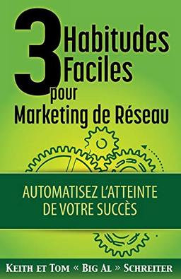 3 Habitudes Faciles Pour Marketing de Réseau: Automatisez l'atteinte de Votre Succès