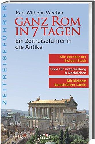 Ganz Rom in 7 Tagen: Ein Zeitreiseführer in die Antike