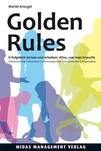 Golden Rules: Erfolgreich lernen und arbeiten: Alles, was man braucht. Selbstcoaching. Motivation. Zeitmanagement. Konzentration. Organisation