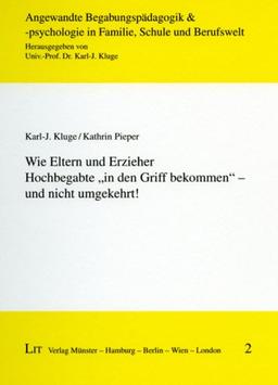 Wie Eltern und Erzieher Hochbegabte " in den Griff bekommen " - und nicht umgekehrt