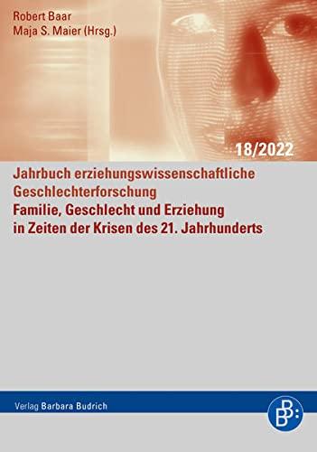 Familie, Geschlecht und Erziehung in Zeiten der Krisen des 21. Jahrhunderts (Jahrbuch erziehungswissenschaftliche Geschlechterforschung, 18)