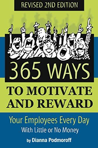 365 Ways to Motivate and Reward Your Employees Every Day With Little Or No Money: With Little or No Money