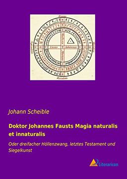 Doktor Johannes Fausts Magia naturalis et innaturalis: Oder dreifacher Höllenzwang, letztes Testament und Siegelkunst