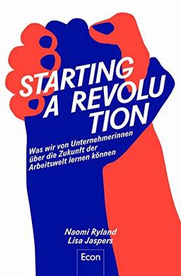 Starting a Revolution: Was wir von Unternehmerinnen über die Zukunft der Arbeitswelt lernen können