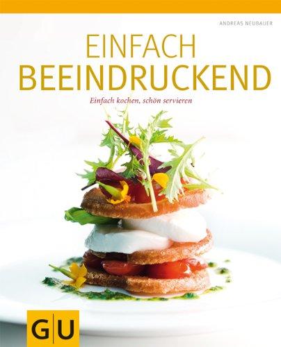 Einfach beeindruckend: Einfach kochen, schön servieren