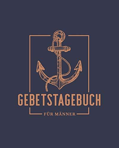 Gebetstagebuch für Männer: Ein Notizbuch zum Tagebuchführen und Niederschreiben von Bibelversen und Heiligen Schriften