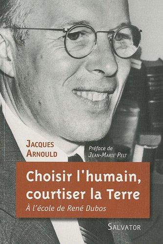 Choisir l'humain, courtiser la Terre : à l'école de René Dubos