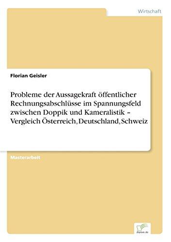 Probleme der Aussagekraft öffentlicher Rechnungsabschlüsse im Spannungsfeld zwischen Doppik und Kameralistik - Vergleich Österreich, Deutschland, Schweiz