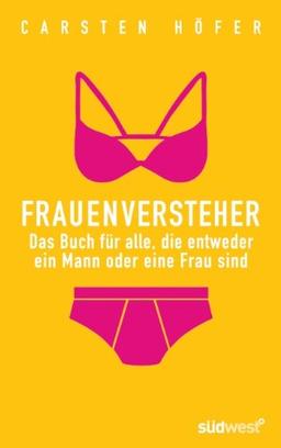 Frauenversteher: Das Buch für alle, die entweder ein Mann oder eine Frau sind