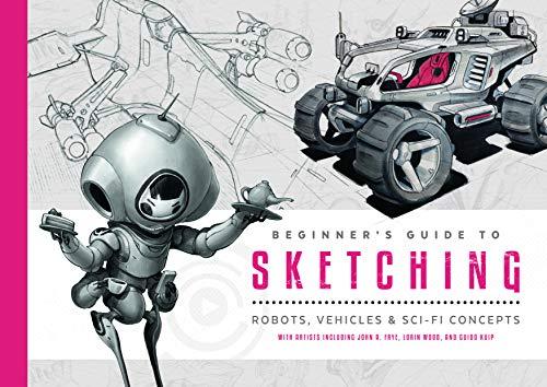 Beginner's Guide to Sketching: Robots, Vehicles & Sci-fi Concepts