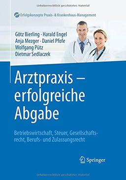 Arztpraxis - erfolgreiche Abgabe: Betriebswirtschaft, Steuer, Gesellschaftsrecht, Berufs- und Zulassungsrecht (Erfolgskonzepte Praxis- & Krankenhaus-Management)