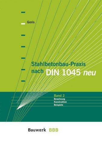 Stahlbetonbau-Praxis nach DIN 1045 neu, Bd.2, Bewehrung, Konstruktion, Beispiele