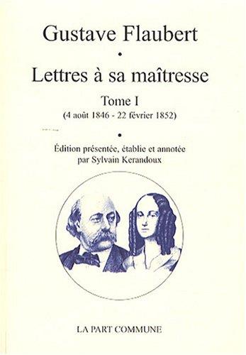 Lettres à sa maîtresse. Vol. 1. 4 août 1846-22 février 1852