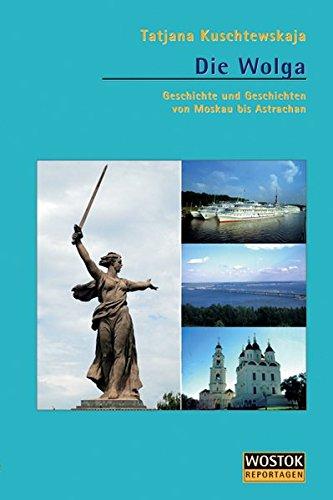 Die Wolga: Geschichte und Geschichten von Moskau nach Astrachan