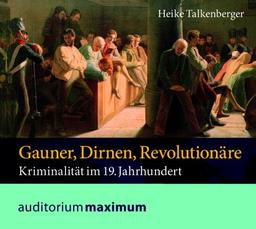 Gauner, Dirnen, Revolutionäre: Kriminalität im 19. Jahrhundert