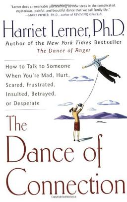 The Dance of Connection: How to Talk to Someone When You're Mad, Hurt, Scared, Frustrated, Insulted, Betrayed, or Desperate