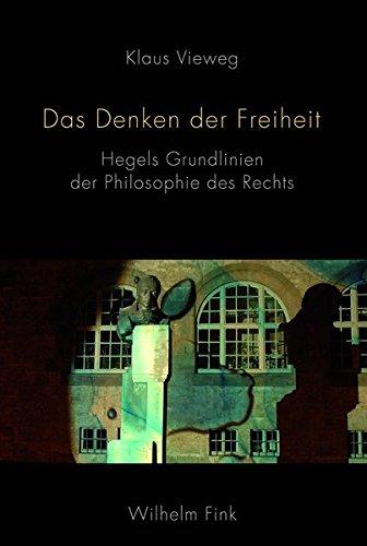 Das Denken der Freiheit. Hegels Grundlinien der Philosophie des Rechts