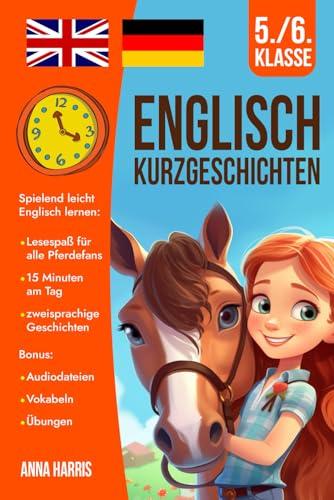 Englisch Kurzgeschichten 5./6. Klasse: Spielend leicht Englisch lernen: Lesespaß für alle Pferdefans - 15 Minuten am Tag - zweisprachige Geschichten - inkl. Audiodateien, Vokabeln, Übungen