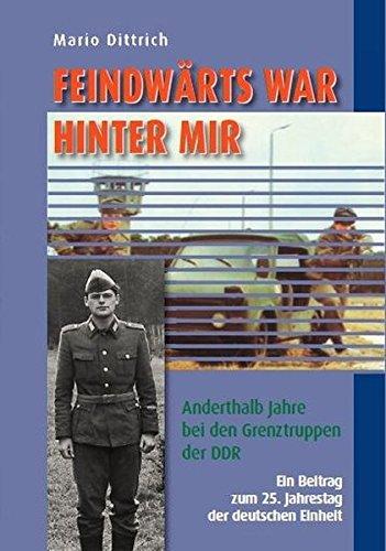 Feindwärts war hinter mir: Anderthalb Jahre bei den Grenztruppen der DDR