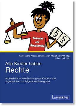 Alle Kinder haben Rechte: Arbeitshilfe für die Beratung von Kindern und Jugendlichen mit Migrationshintergrund