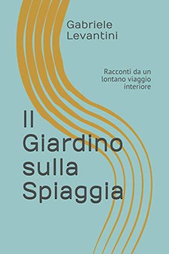 Il Giardino sulla Spiaggia: Racconti da un lontano viaggio interiore