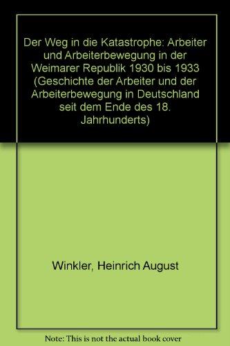 Geschichte der Arbeiter und der Arbeiterbewegung in Deutschland seit dem Ende des 18. Jahrhunderts, Band 11. Der Weg in die Katastrophe. Arbeiter und Arbeiterbewegung in der Weimarer Republik 1930-33