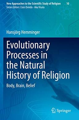 Evolutionary Processes in the Natural History of Religion: Body, Brain, Belief (New Approaches to the Scientific Study of Religion, 10, Band 10)