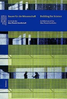 Bauen für die Wissenschaft; Buildings for Science: Architecture of the Max Planck Institutes