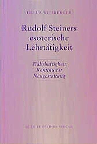 Rudolf Steiners esoterische Lehrtätigkeit: Wahrhaftigkeit - Kontinuität - Neugestaltung (Rudolf Steiner Studien)