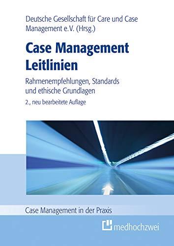 Case Management Leitlinien - Rahmenempfehlungen, Standards und ethische Grundlagen (Case Management in der Praxis)