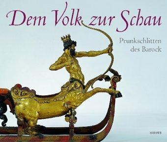 Dem Volk zur Schau: Prunkschlitten des Barock: Die Schlittensammlung des Württembergischen Landesmuseums Stuttgart. Katalogbuch zur Dauerausstellung im Residenzschloß Urach