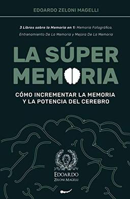 La Súper Memoria: 3 Libros sobre la Memoria en 1: Memoria Fotográfica, Entrenamiento De La Memoria y Mejora De La Memoria - Cómo Incrementar la ... del Cerebro (Upgrade Yourself, Band 1)