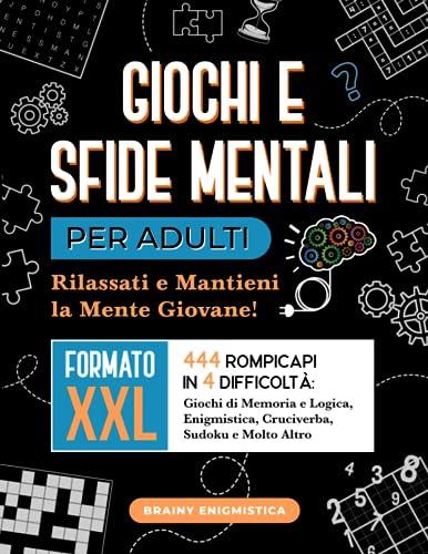 Giochi e Sfide Mentali per Adulti: Rilassati e Mantieni la Mente Giovane! 444 Rompicapi in 4 Difficoltà: Giochi di Memoria e Logica, Enigmistica, Cruciverba, Sudoku e Molto Altro | Formato XXL