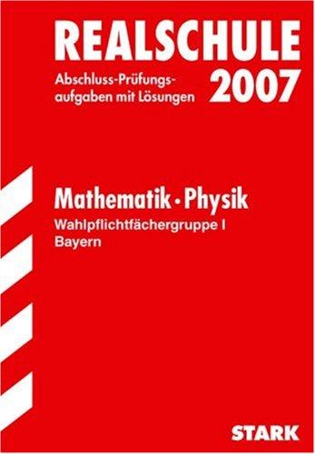 Abschluss-Prüfungsaufgaben Realschule Bayern. Mit Lösungen: Abschlussprüfung 2008 Realschule Bayern - Mathematik / Physik - Wahlpflichtfächergruppe I. Prüfungsaufgaben mit Lösungen (Lernmaterialien)