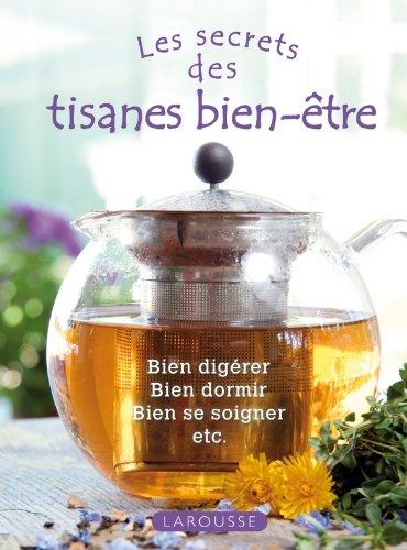 Les secrets des tisanes bien-être : bien digérer, bien dormir, bien se soigner, etc.