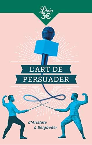 L'art de persuader : d'Aristote à Beigbeder