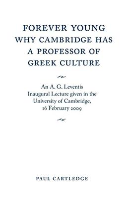 Forever Young: Why Cambridge Has a Professor of Greek Culture: An A. G. Leventis Inaugural Lecture Given in the University of Cambridge, 16 February 2009