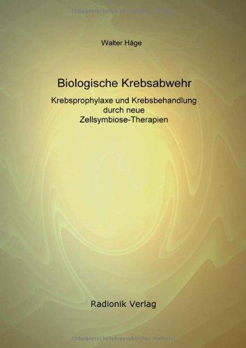 Biologische Krebsabwehr: Krebsprophylaxe und Krebsbehandlung durch neue Zellsymbiose-Therapien