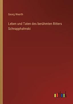 Leben und Taten des berühmten Ritters Schnapphahnski