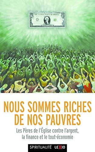 Nous sommes riches de nos pauvres : les Pères de l'Eglise contre l'argent, la finance et le tout-économie