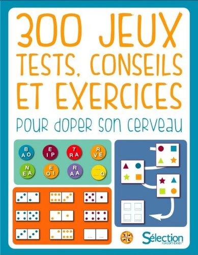 300 jeux, tests, conseils et exercices pour doper son cerveau