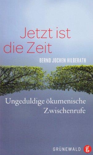 Jetzt ist die Zeit: Ungeduldige ökumenische Zwischenrufe