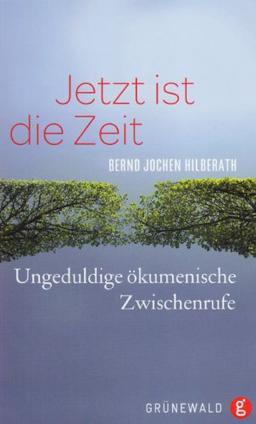 Jetzt ist die Zeit: Ungeduldige ökumenische Zwischenrufe