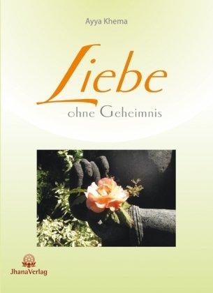 Liebe ohne Geheimnis: Herzensläuterung durch die Lehre des Buddha